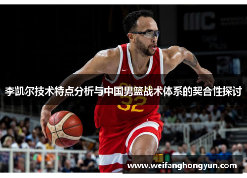 李凯尔技术特点分析与中国男篮战术体系的契合性探讨