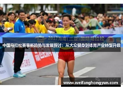 中国马拉松赛事新趋势与发展探讨：从大众健身到体育产业转型升级