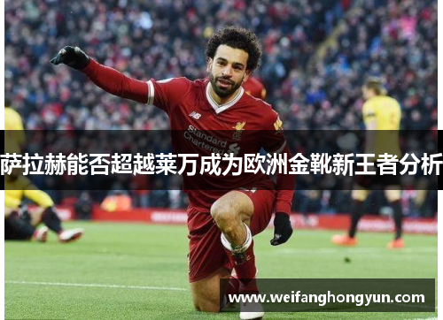 萨拉赫能否超越莱万成为欧洲金靴新王者分析